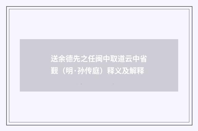 送余德先之任闽中取道云中省觐(明·孙传庭)释义及解释