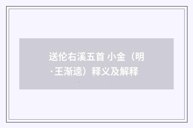 送伦右溪五首 小金（明·王渐逵）释义及解释