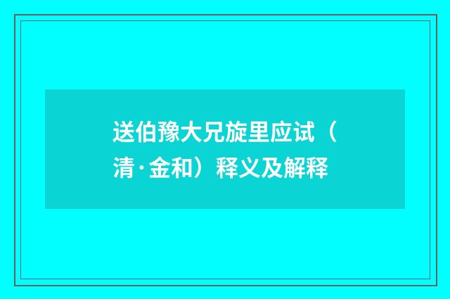 送伯豫大兄旋里应试（清·金和）释义及解释