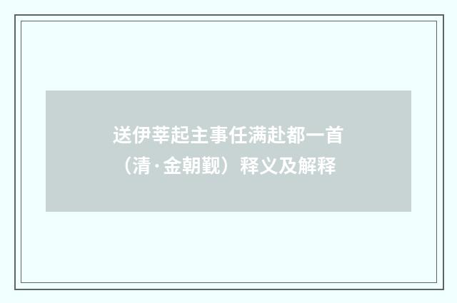 送伊莘起主事任满赴都一首（清·金朝觐）释义及解释