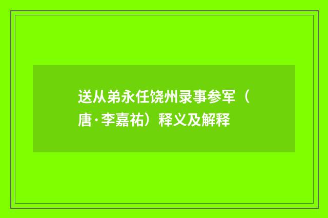 送从弟永任饶州录事参军（唐·李嘉祐）释义及解释