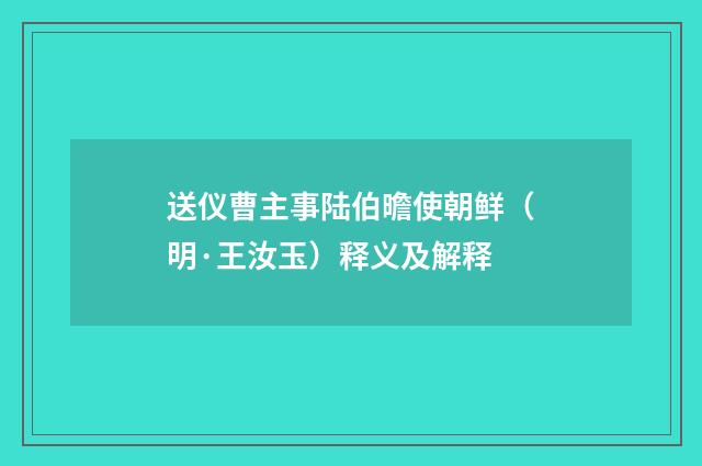 送仪曹主事陆伯曕使朝鲜（明·王汝玉）释义及解释
