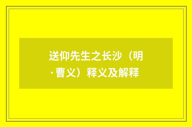 送仰先生之长沙（明·曹义）释义及解释