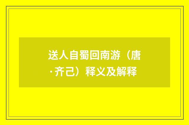 送人自蜀回南游（唐·齐己）释义及解释