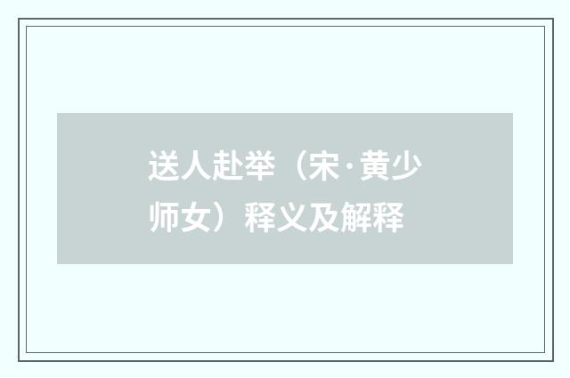 送人赴举（宋·黄少师女）释义及解释