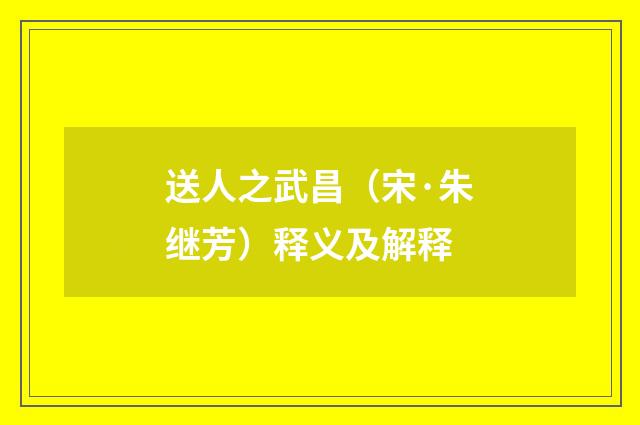 送人之武昌（宋·朱继芳）释义及解释