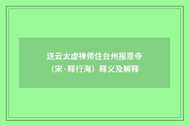 送云太虚禅师住台州报恩寺（宋·释行海）释义及解释