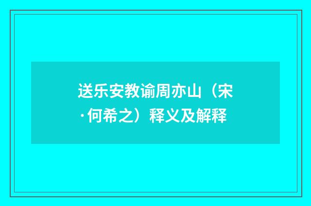 送乐安教谕周亦山（宋·何希之）释义及解释