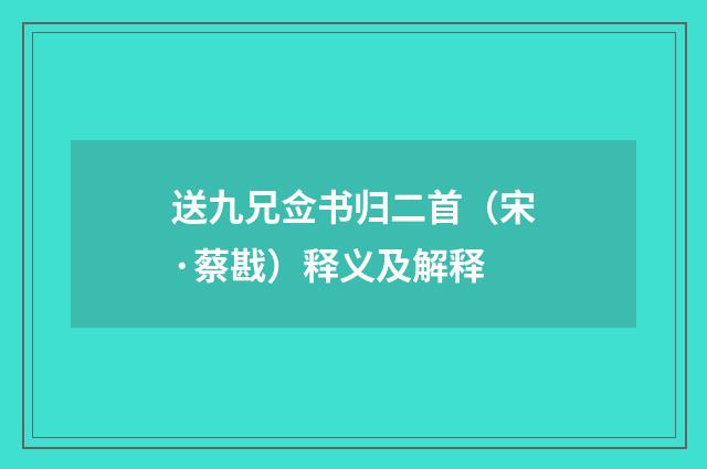 送九兄佥书归二首（宋·蔡戡）释义及解释