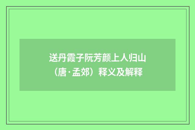 送丹霞子阮芳颜上人归山（唐·孟郊）释义及解释