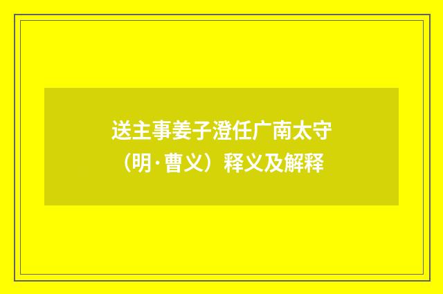 送主事姜子澄任广南太守（明·曹义）释义及解释
