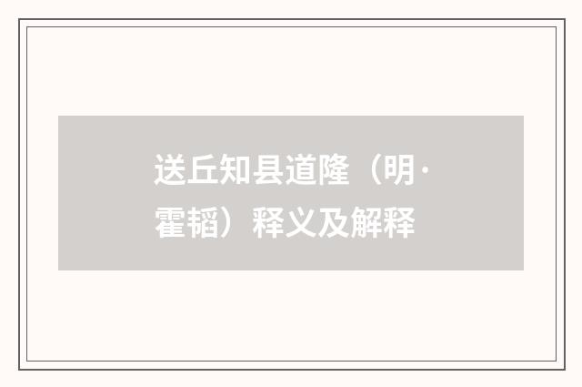 送丘知县道隆（明·霍韬）释义及解释