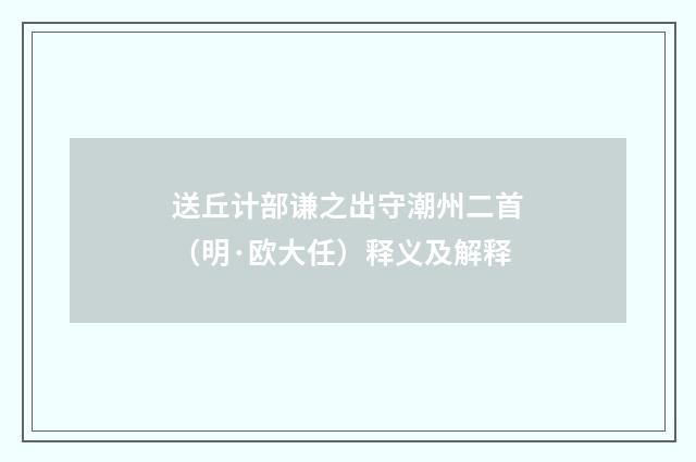 送丘计部谦之出守潮州二首（明·欧大任）释义及解释