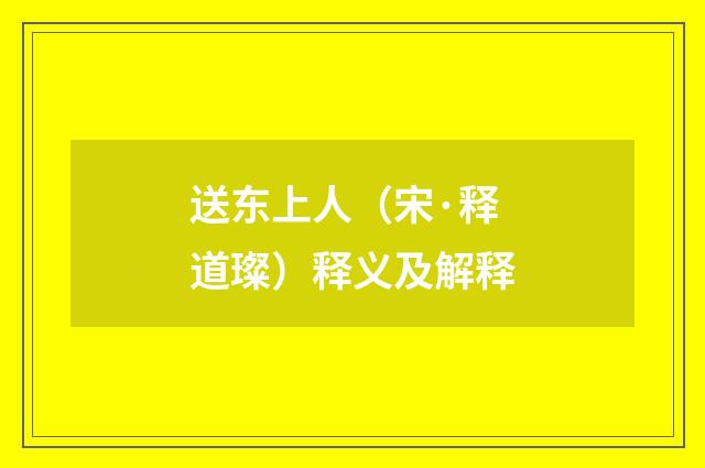 送东上人（宋·释道璨）释义及解释