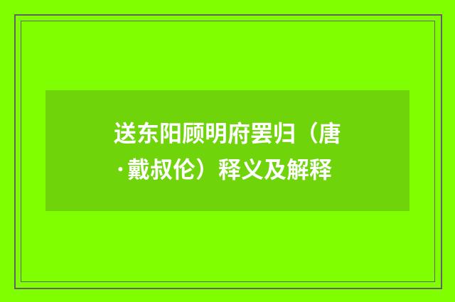 送东阳顾明府罢归（唐·戴叔伦）释义及解释