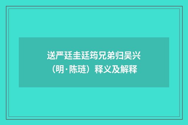 送严廷圭廷筠兄弟归吴兴（明·陈琏）释义及解释