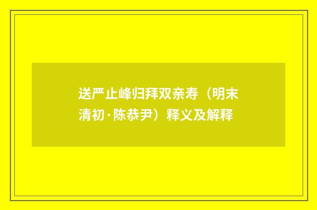 送严止峰归拜双亲寿（明末清初·陈恭尹）释义及解释