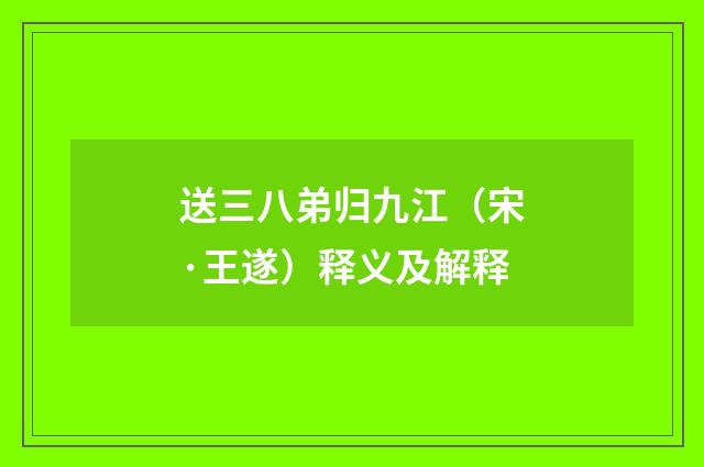送三八弟归九江（宋·王遂）释义及解释