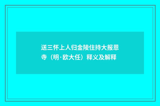 送三怀上人归金陵住持大报恩寺（明·欧大任）释义及解释