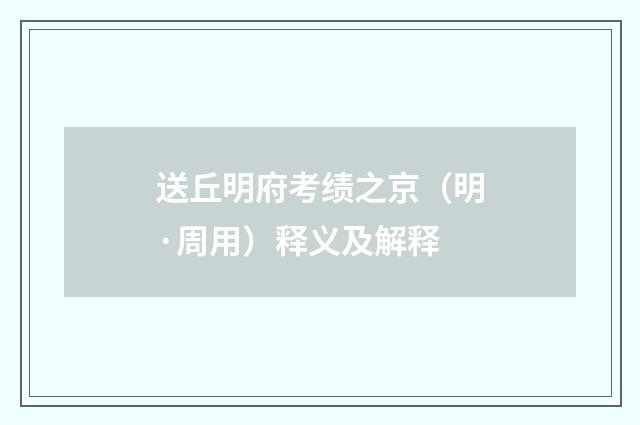 送丘明府考绩之京（明·周用）释义及解释