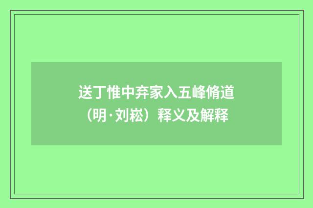 送丁惟中弃家入五峰脩道（明·刘崧）释义及解释