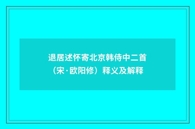 退居述怀寄北京韩侍中二首（宋·欧阳修）释义及解释
