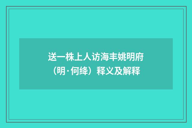 送一株上人访海丰姚明府（明·何绛）释义及解释