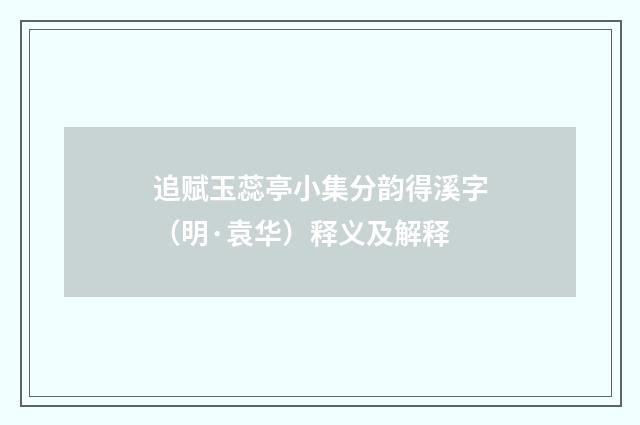 追赋玉蕊亭小集分韵得溪字（明·袁华）释义及解释