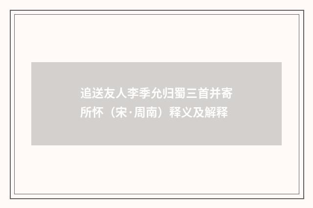 追送友人李季允归蜀三首并寄所怀（宋·周南）释义及解释