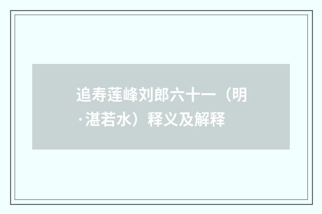 追寿莲峰刘郎六十一（明·湛若水）释义及解释
