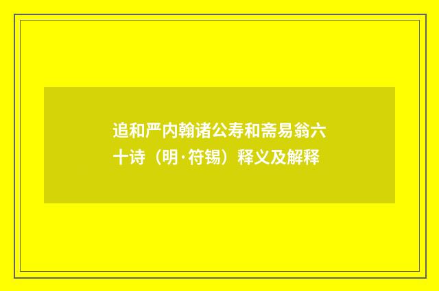 追和严内翰诸公寿和斋易翁六十诗（明·符锡）释义及解释