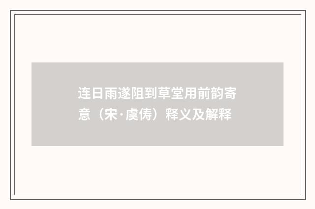 连日雨遂阻到草堂用前韵寄意（宋·虞俦）释义及解释