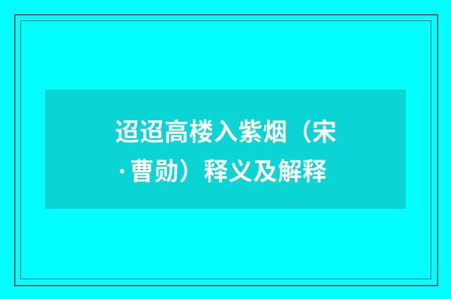 迢迢高楼入紫烟（宋·曹勋）释义及解释