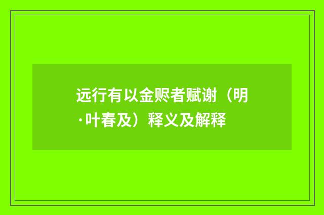远行有以金赆者赋谢（明·叶春及）释义及解释