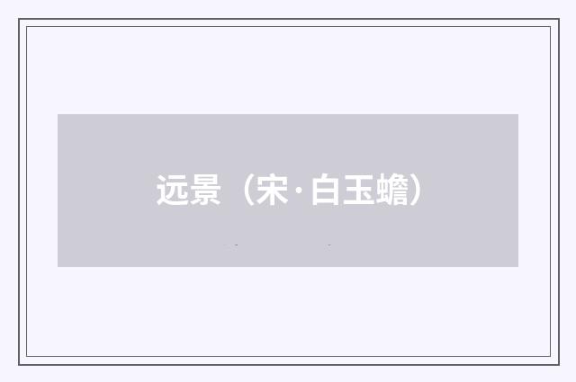 远景（宋·白玉蟾）释义及解释