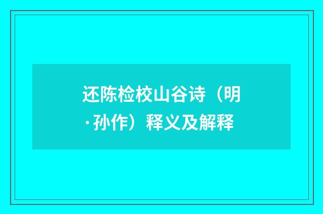还陈检校山谷诗（明·孙作）释义及解释