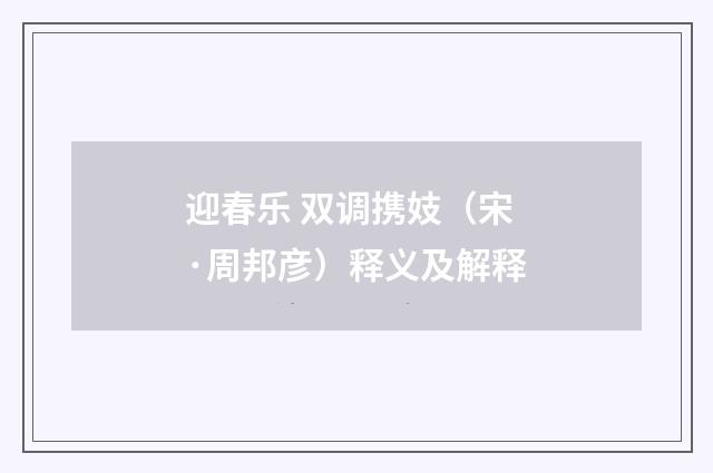 迎春乐 双调携妓（宋·周邦彦）释义及解释