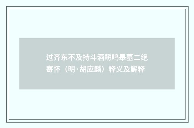 过齐东不及持斗酒酹鸣皋墓二绝寄怀（明·胡应麟）释义及解释