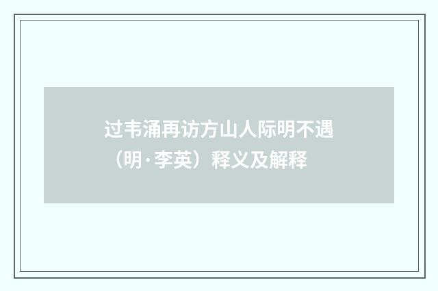 过韦涌再访方山人际明不遇（明·李英）释义及解释