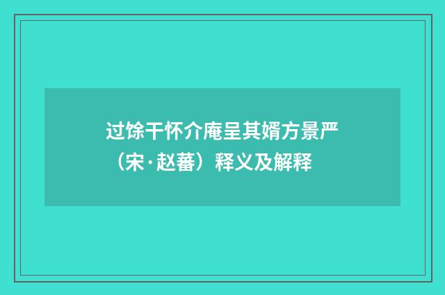 过馀干怀介庵呈其婿方景严（宋·赵蕃）释义及解释