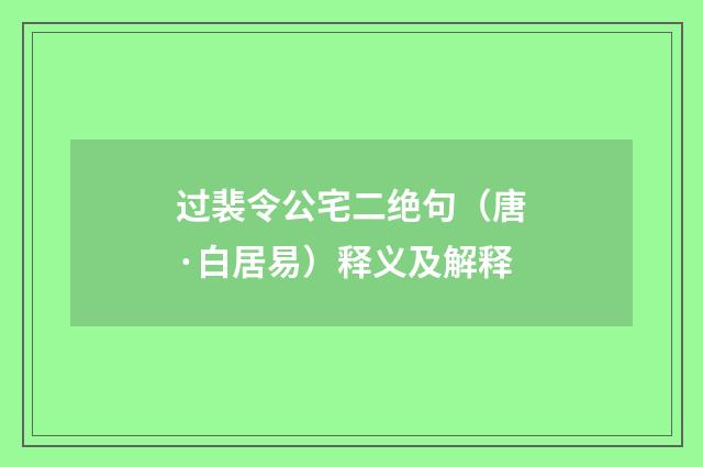 过裴令公宅二绝句（唐·白居易）释义及解释