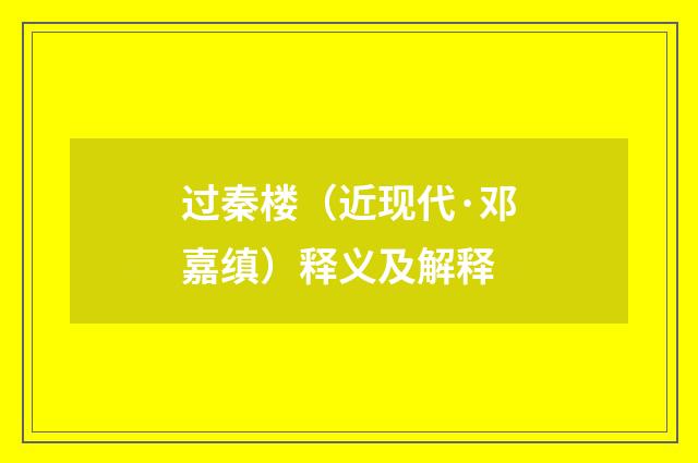 过秦楼（近现代·邓嘉缜）释义及解释