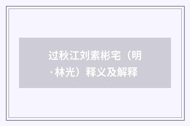 过秋江刘素彬宅（明·林光）释义及解释