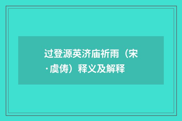 过登源英济庙祈雨（宋·虞俦）释义及解释