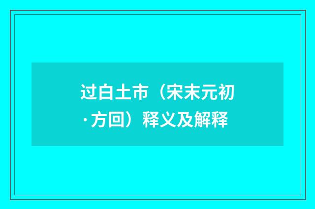 过白土市（宋末元初·方回）释义及解释