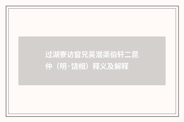 过湖寮访窗兄吴潜渠伯轩二昆仲（明·饶相）释义及解释