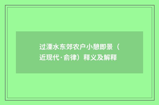 过溧水东郊农户小憩即景（近现代·俞律）释义及解释