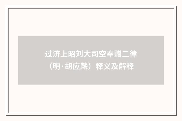 过济上昭刘大司空奉赠二律（明·胡应麟）释义及解释