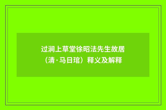 过涧上草堂徐昭法先生故居（清·马日琯）释义及解释
