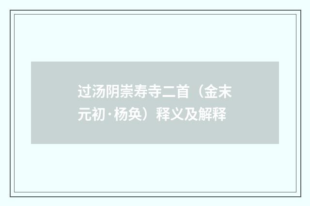 过汤阴崇寿寺二首（金末元初·杨奂）释义及解释